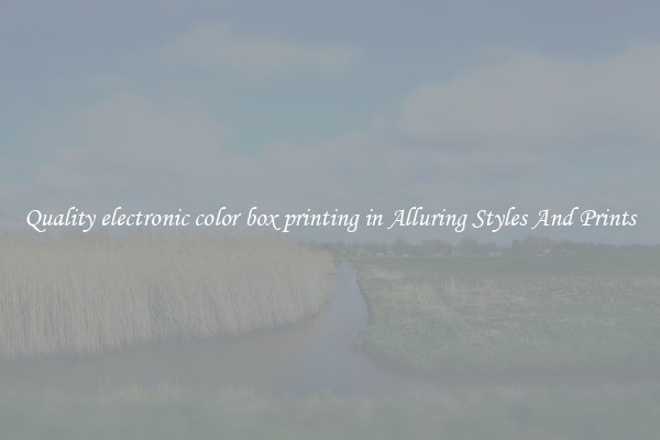 Quality electronic color box printing in Alluring Styles And Prints