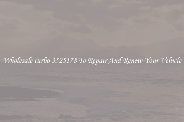 Wholesale turbo 3525178 To Repair And Renew Your Vehicle