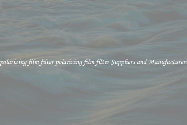 polarizing film filter polarizing film filter Suppliers and Manufacturers