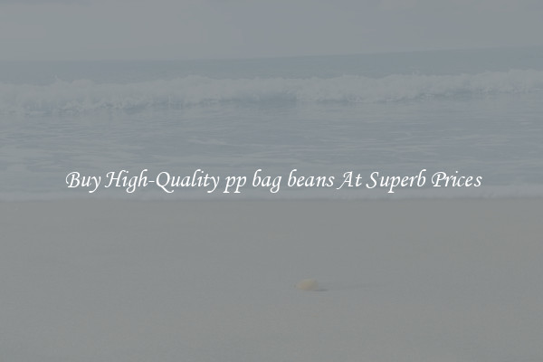 Buy High-Quality pp bag beans At Superb Prices