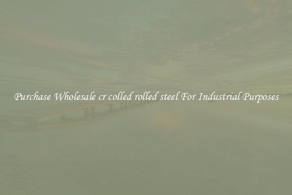 Purchase Wholesale cr colled rolled steel For Industrial Purposes