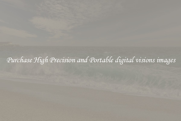 Purchase High Precision and Portable digital visions images