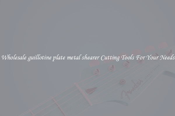 Wholesale guillotine plate metal shearer Cutting Tools For Your Needs