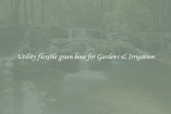 Utility flexible green hose for Gardens & Irrigation