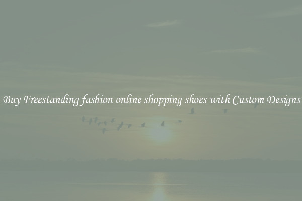 Buy Freestanding fashion online shopping shoes with Custom Designs