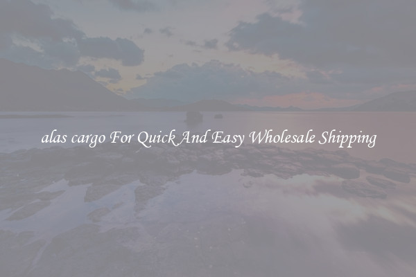 alas cargo For Quick And Easy Wholesale Shipping
