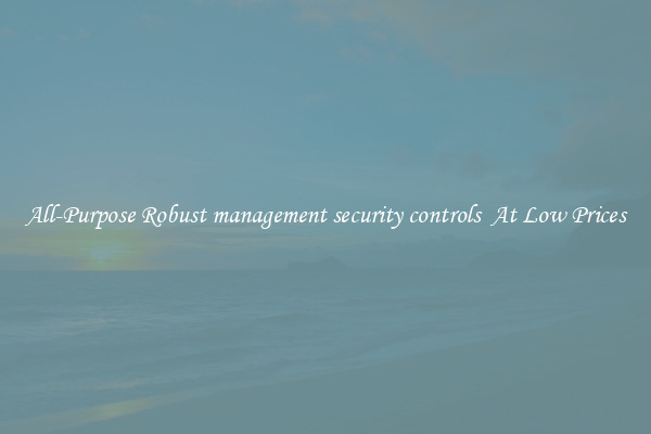 All-Purpose Robust management security controls  At Low Prices