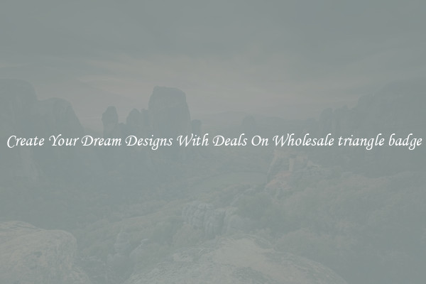 Create Your Dream Designs With Deals On Wholesale triangle badge