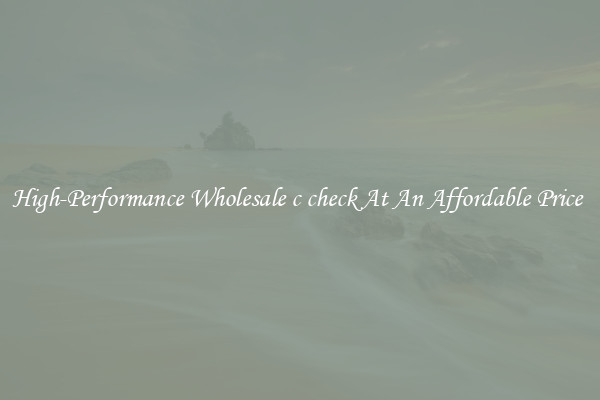High-Performance Wholesale c check At An Affordable Price 