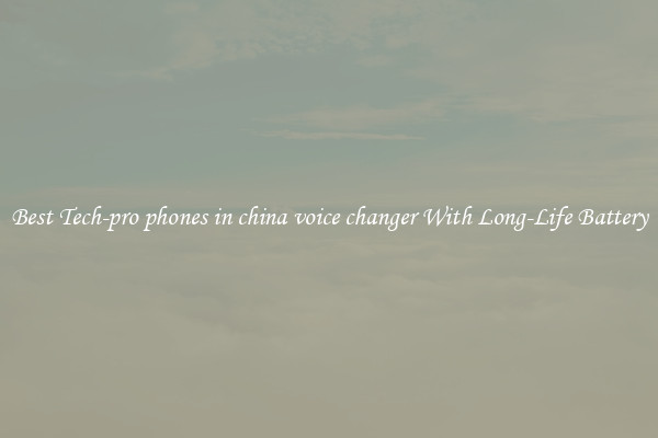 Best Tech-pro phones in china voice changer With Long-Life Battery