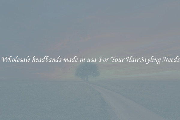 Wholesale headbands made in usa For Your Hair Styling Needs
