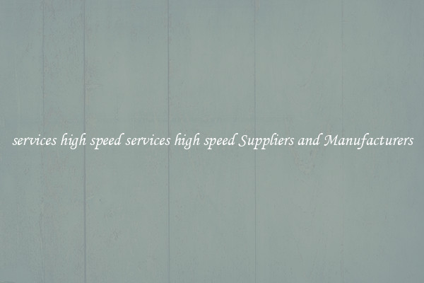 services high speed services high speed Suppliers and Manufacturers