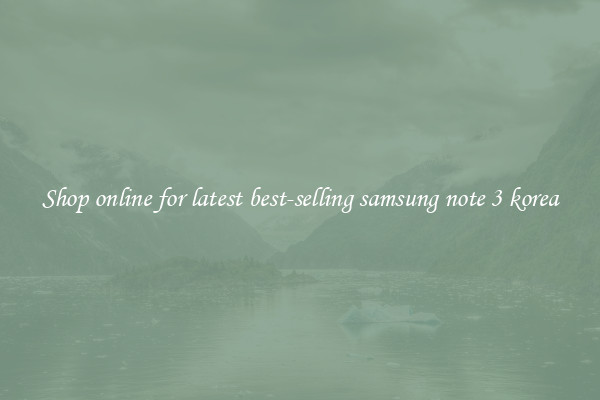 Shop online for latest best-selling samsung note 3 korea