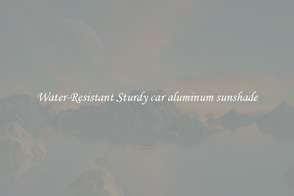 Water-Resistant Sturdy car aluminum sunshade