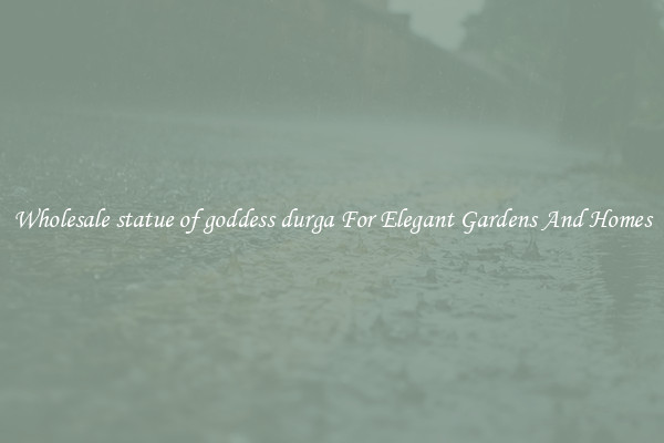 Wholesale statue of goddess durga For Elegant Gardens And Homes