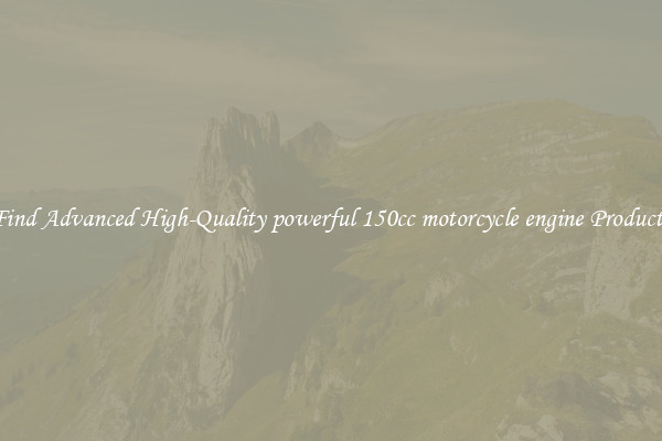 Find Advanced High-Quality powerful 150cc motorcycle engine Products