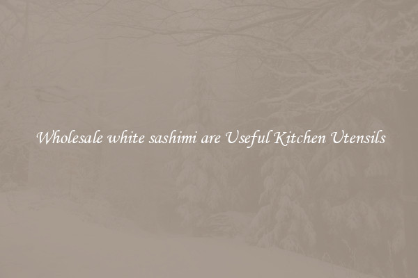 Wholesale white sashimi are Useful Kitchen Utensils