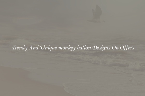 Trendy And Unique monkey ballon Designs On Offers