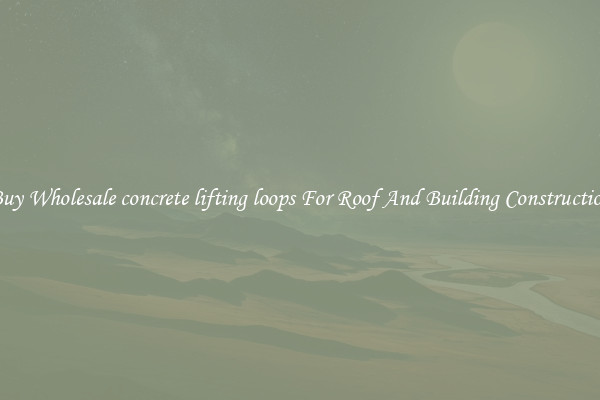 Buy Wholesale concrete lifting loops For Roof And Building Construction