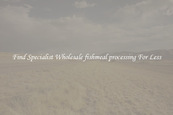  Find Specialist Wholesale fishmeal processing For Less 