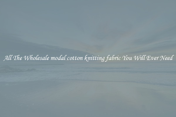 All The Wholesale modal cotton knitting fabric You Will Ever Need