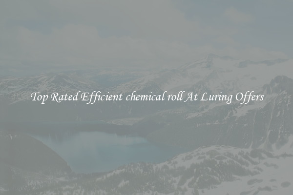 Top Rated Efficient chemical roll At Luring Offers