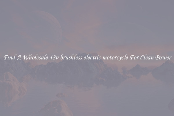 Find A Wholesale 48v brushless electric motorcycle For Clean Power