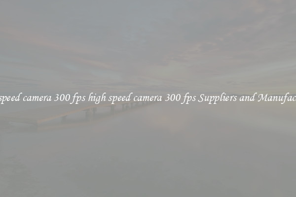 high speed camera 300 fps high speed camera 300 fps Suppliers and Manufacturers
