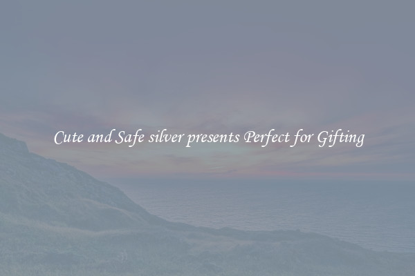 Cute and Safe silver presents Perfect for Gifting