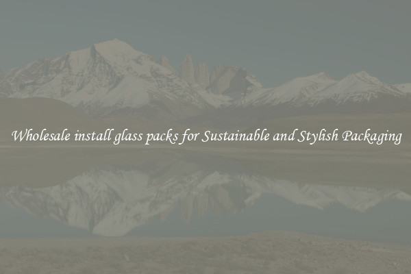 Wholesale install glass packs for Sustainable and Stylish Packaging
