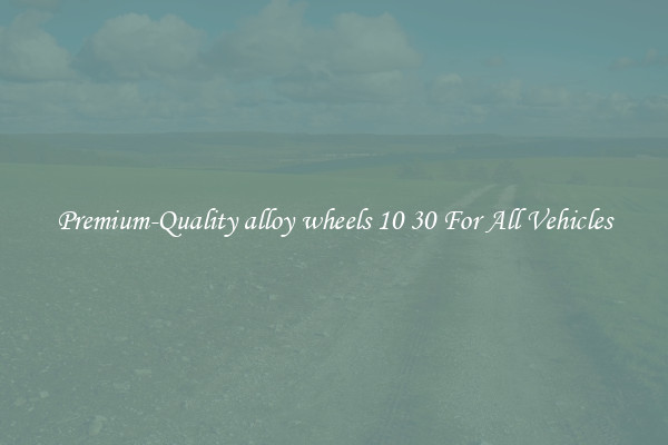 Premium-Quality alloy wheels 10 30 For All Vehicles