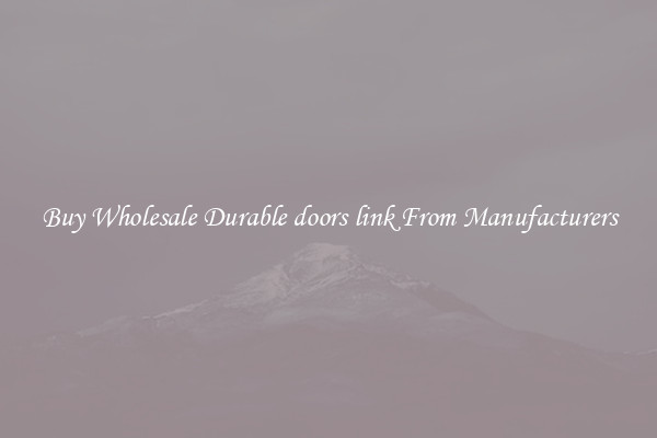 Buy Wholesale Durable doors link From Manufacturers