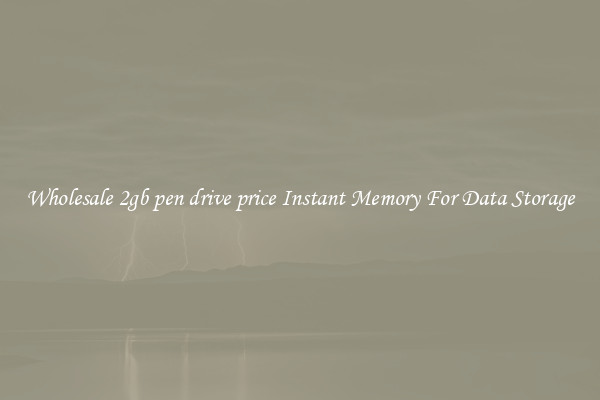 Wholesale 2gb pen drive price Instant Memory For Data Storage