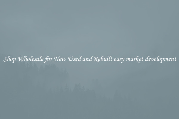Shop Wholesale for New Used and Rebuilt easy market development