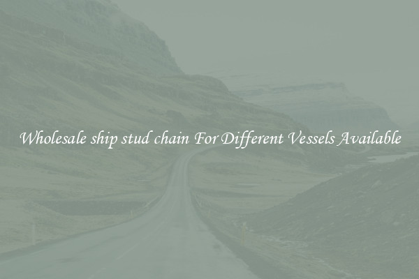 Wholesale ship stud chain For Different Vessels Available