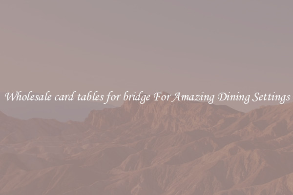 Wholesale card tables for bridge For Amazing Dining Settings