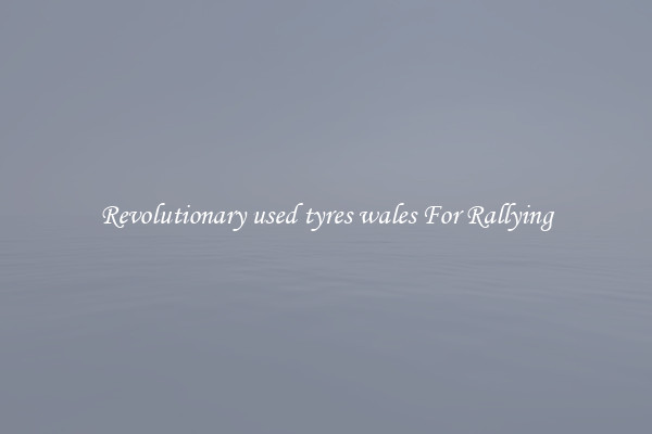 Revolutionary used tyres wales For Rallying