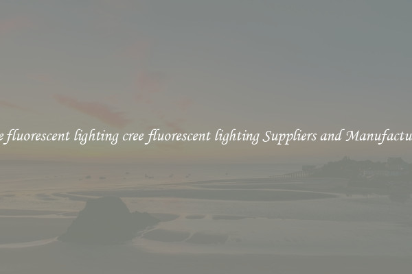 cree fluorescent lighting cree fluorescent lighting Suppliers and Manufacturers