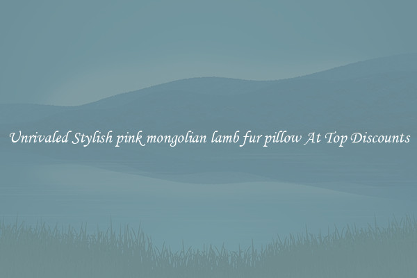 Unrivaled Stylish pink mongolian lamb fur pillow At Top Discounts