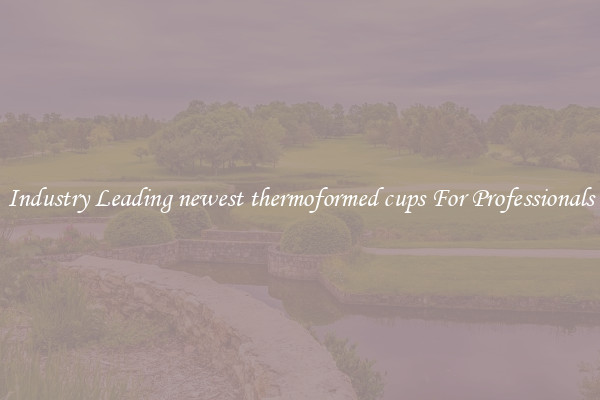 Industry Leading newest thermoformed cups For Professionals
