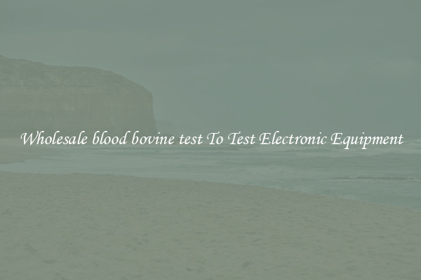 Wholesale blood bovine test To Test Electronic Equipment
